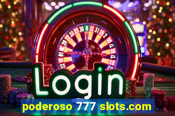 poderoso 777 slots.com